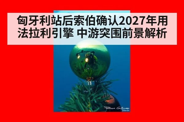 匈牙利站后索伯确认2027年用法拉利引擎 中游突围前景解析