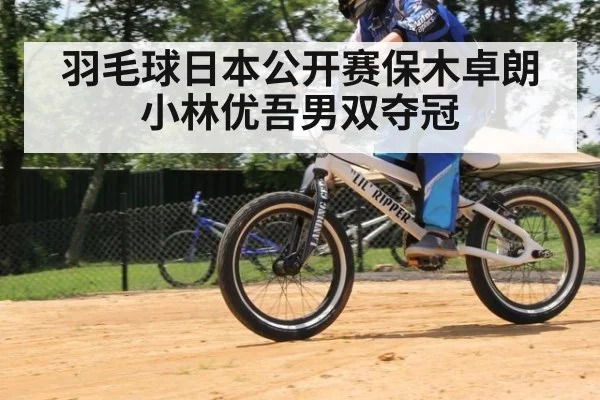 羽毛球日本公开赛保木卓朗小林优吾男双夺冠